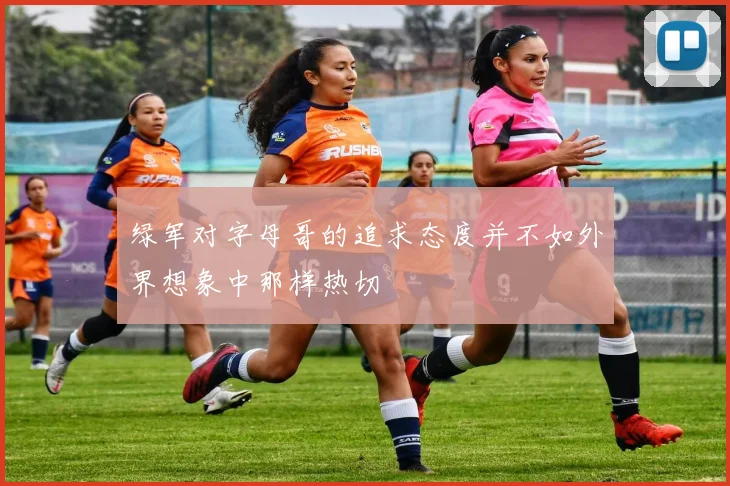 绿军对字母哥的追求态度并不如外界想象中那样热切