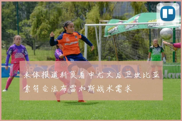 米体报道科莫看中尤文后卫坎比亚索符合法布雷加斯战术需求