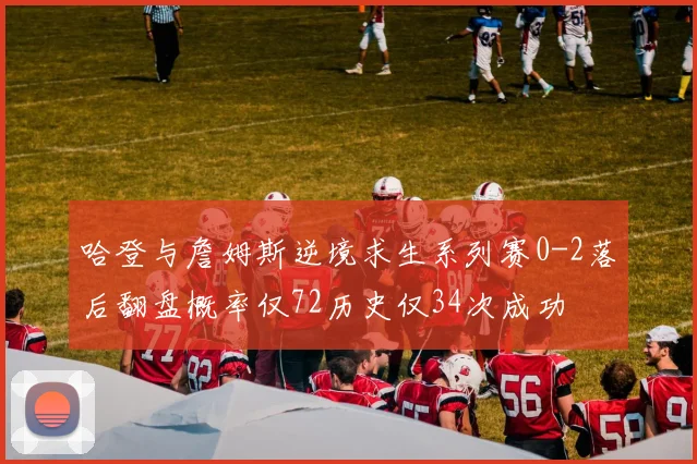哈登与詹姆斯逆境求生系列赛0-2落后翻盘概率仅72历史仅34次成功
